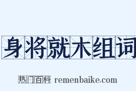 身将就木组词是什么意思的图片